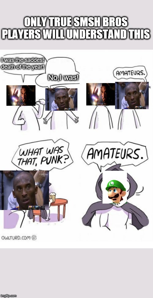Amateurs | ONLY TRUE SMSH BROS PLAYERS WILL UNDERSTAND THIS; I was the saddest death of the year! No,I was! | image tagged in amateurs,questionable strategy kobe,kobe bryant,iron man,luigi | made w/ Imgflip meme maker