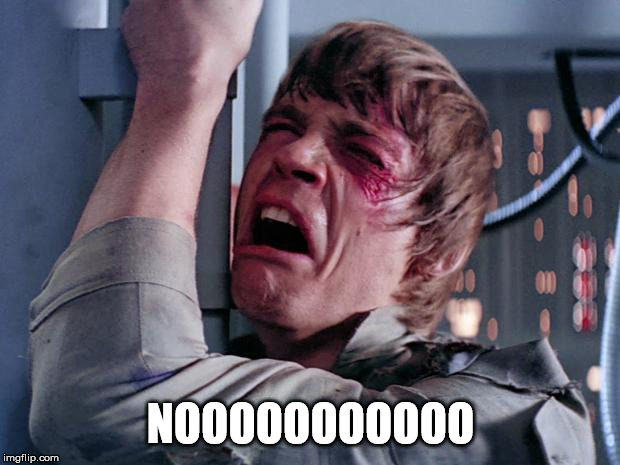 luke nooooo | NOOOOOOOOOOO | image tagged in luke nooooo | made w/ Imgflip meme maker