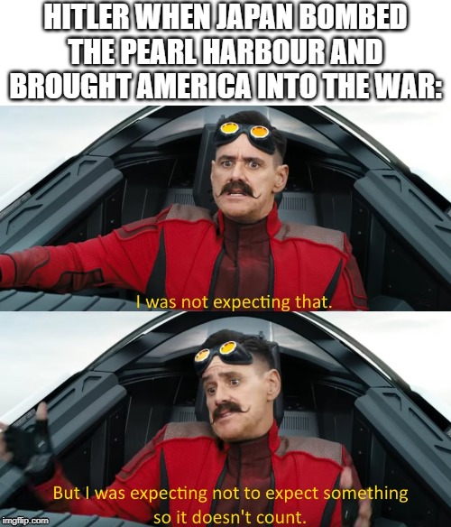 Wasn't expecting that | HITLER WHEN JAPAN BOMBED THE PEARL HARBOUR AND BROUGHT AMERICA INTO THE WAR: | image tagged in wasn't expecting that | made w/ Imgflip meme maker
