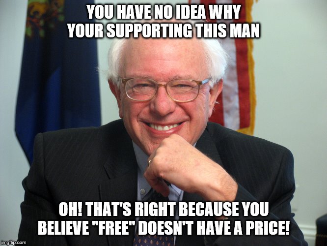 bernie sanders black press secretary racism lives matter | YOU HAVE NO IDEA WHY YOUR SUPPORTING THIS MAN; OH! THAT'S RIGHT BECAUSE YOU BELIEVE "FREE" DOESN'T HAVE A PRICE! | image tagged in bernie sanders black press secretary racism lives matter | made w/ Imgflip meme maker