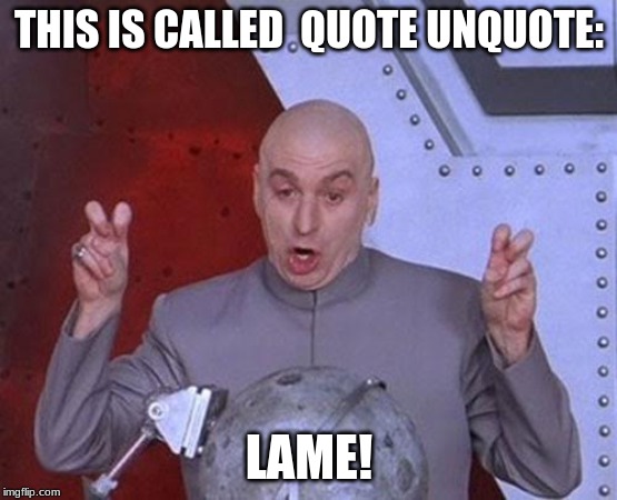Dr Evil Laser | THIS IS CALLED  QUOTE UNQUOTE:; LAME! | image tagged in memes,dr evil laser | made w/ Imgflip meme maker
