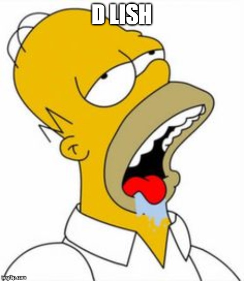 homer yummy | D LISH | image tagged in homer yummy | made w/ Imgflip meme maker
