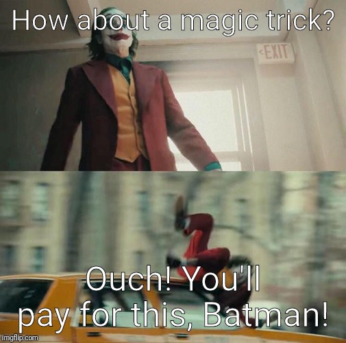 Joaquin Phoenix Joker Car | How about a magic trick? Ouch! You'll pay for this, Batman! | image tagged in joaquin phoenix joker car | made w/ Imgflip meme maker