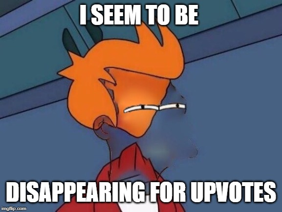 Invisible Futurama Fry Eyes | I SEEM TO BE DISAPPEARING FOR UPVOTES | image tagged in invisible futurama fry eyes | made w/ Imgflip meme maker
