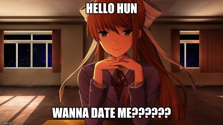 Monika | HELLO HUN; WANNA DATE ME?????? | image tagged in monika | made w/ Imgflip meme maker