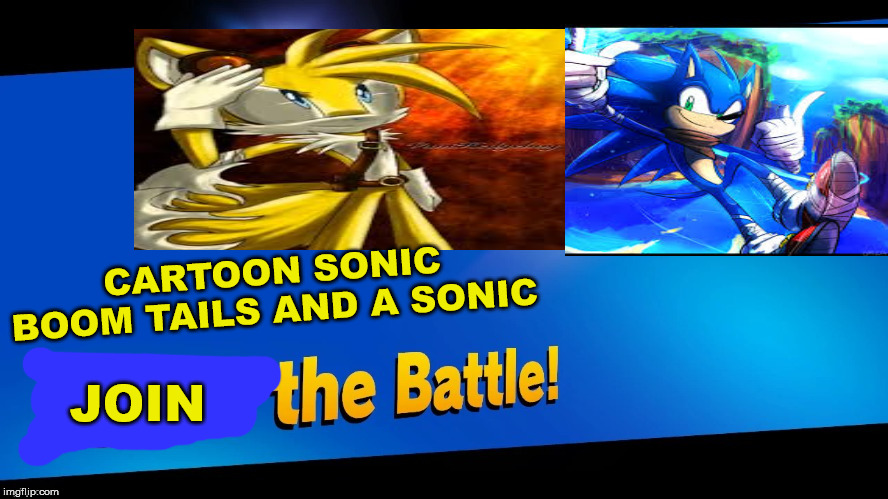 Blank Joins the battle | CARTOON SONIC BOOM TAILS AND A SONIC; JOIN | image tagged in blank joins the battle | made w/ Imgflip meme maker