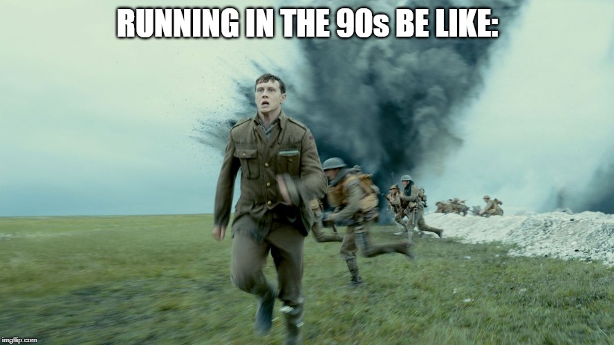 The Schofield Run (from Sam Mendes’ 1917) | RUNNING IN THE 90s BE LIKE: | image tagged in the schofield run from sam mendes 1917 | made w/ Imgflip meme maker