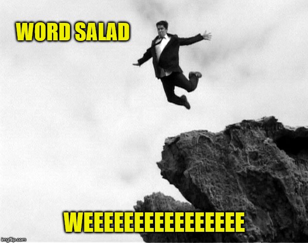 Man Jumping Off a Cliff | WORD SALAD WEEEEEEEEEEEEEEEE | image tagged in man jumping off a cliff | made w/ Imgflip meme maker