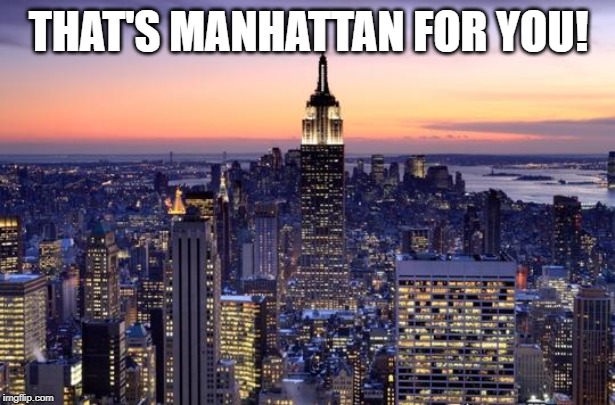 NEW YORK CITY | THAT'S MANHATTAN FOR YOU! | image tagged in new york city | made w/ Imgflip meme maker
