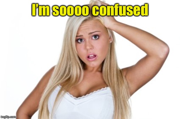 Dumb Blonde | I’m soooo confused | image tagged in dumb blonde | made w/ Imgflip meme maker