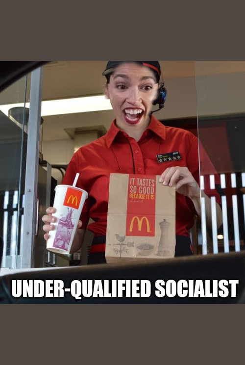 Alexandria Ocasio-Cortez Working At McDonalds | UNDER-QUALIFIED SOCIALIST | image tagged in alexandria ocasio-cortez working at mcdonalds | made w/ Imgflip meme maker
