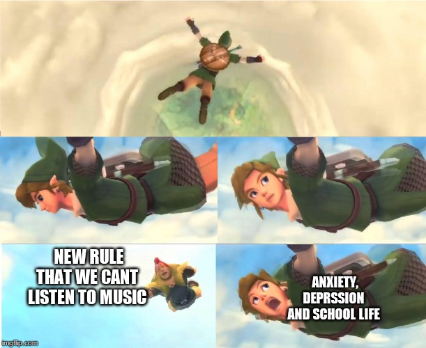 Link Falling | ANXIETY, DEPRSSION AND SCHOOL LIFE; NEW RULE THAT WE CANT LISTEN TO MUSIC | image tagged in link falling | made w/ Imgflip meme maker