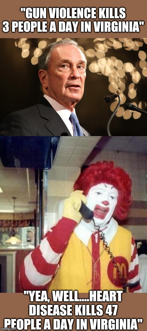 "GUN VIOLENCE KILLS 3 PEOPLE A DAY IN VIRGINIA"; "YEA, WELL....HEART DISEASE KILLS 47 PEOPLE A DAY IN VIRGINIA" | image tagged in ronald mcdonalds call,michael bloomberg | made w/ Imgflip meme maker