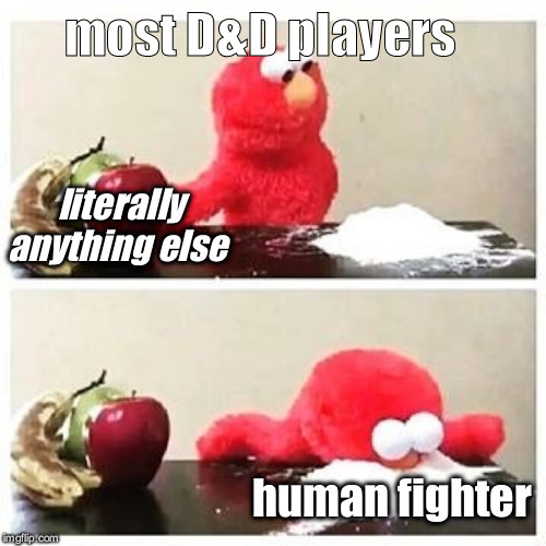 statistics show that | most D&D players; literally anything else; human fighter | image tagged in elmo cocaine,dnd,rpg,elmo | made w/ Imgflip meme maker