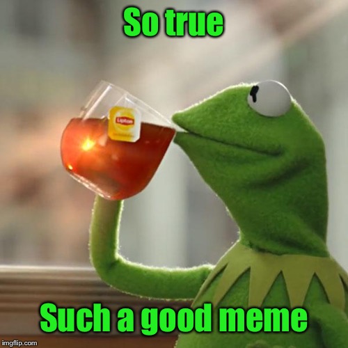 But That's None Of My Business Meme | So true Such a good meme | image tagged in memes,but thats none of my business,kermit the frog | made w/ Imgflip meme maker