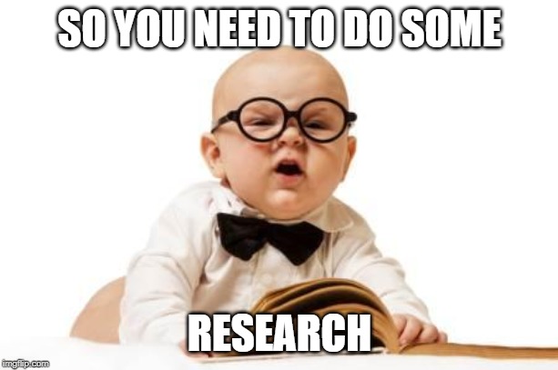 So you need to do research | SO YOU NEED TO DO SOME RESEARCH | image tagged in so you need to do research | made w/ Imgflip meme maker