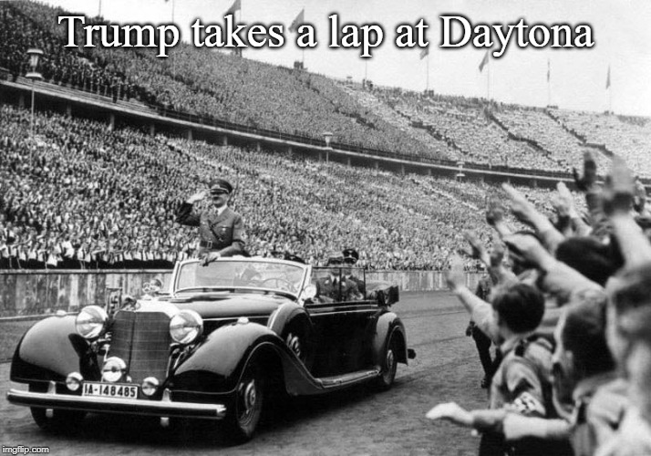 hitler in convertible | Trump takes a lap at Daytona | image tagged in hitler in convertible | made w/ Imgflip meme maker