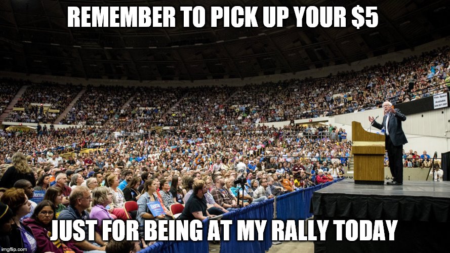 Bernie Sanders Crowd | REMEMBER TO PICK UP YOUR $5; JUST FOR BEING AT MY RALLY TODAY | image tagged in bernie sanders crowd | made w/ Imgflip meme maker