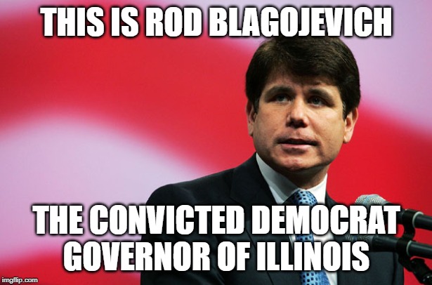 Rod Blagojevich | THIS IS ROD BLAGOJEVICH THE CONVICTED DEMOCRAT GOVERNOR OF ILLINOIS | image tagged in rod blagojevich | made w/ Imgflip meme maker