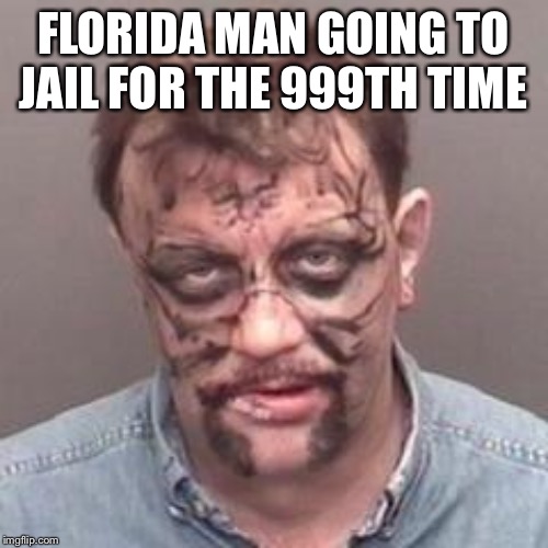 florida man | FLORIDA MAN GOING TO JAIL FOR THE 999TH TIME | image tagged in florida man | made w/ Imgflip meme maker