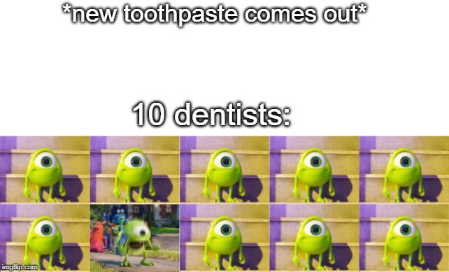 *new toothpaste comes out*; 10 dentists: | image tagged in good | made w/ Imgflip meme maker