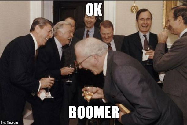 Laughing Men In Suits Meme | OK BOOMER | image tagged in memes,laughing men in suits | made w/ Imgflip meme maker