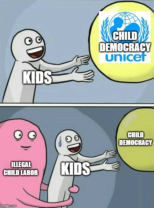 Running Away Balloon | CHILD DEMOCRACY; KIDS; CHILD DEMOCRACY; ILLEGAL CHILD LABOR; KIDS | image tagged in memes,running away balloon | made w/ Imgflip meme maker