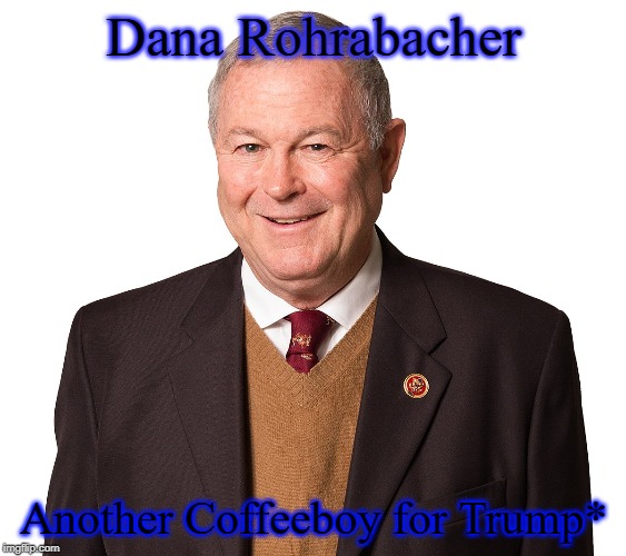 dana rohrabacher | Dana Rohrabacher; Another Coffeeboy for Trump* | image tagged in dana rohrabacher | made w/ Imgflip meme maker