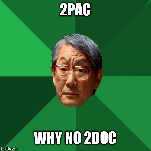High Expectations Asian Father Meme | 2PAC; WHY NO 2DOC | image tagged in memes,high expectations asian father | made w/ Imgflip meme maker