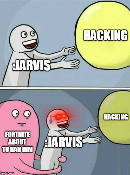 Running Away Balloon Meme | HACKING; :JARVIS; HACKING; FORTNITE ABOUT TO BAN HIM; :JARVIS | image tagged in memes,running away balloon | made w/ Imgflip meme maker