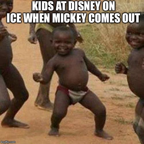 Third World Success Kid | KIDS AT DISNEY ON ICE WHEN MICKEY COMES OUT | image tagged in memes,third world success kid | made w/ Imgflip meme maker
