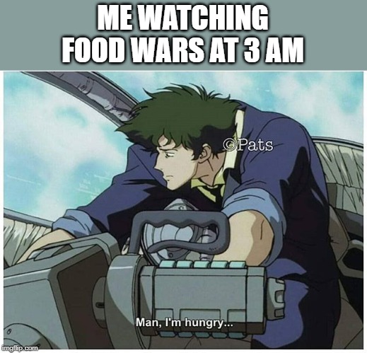 ME WATCHING
FOOD WARS AT 3 AM | image tagged in food memes,me and the boys at 3 am,anime meme | made w/ Imgflip meme maker