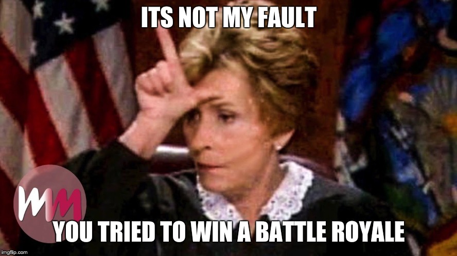 Judge Judy Meme | ITS NOT MY FAULT; YOU TRIED TO WIN A BATTLE ROYALE | image tagged in judge judy,fortnite meme | made w/ Imgflip meme maker