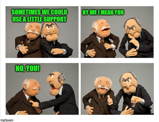 four panel | SOMETIMES WE COULD USE A LITTLE SUPPORT BY WE I MEAN YOU NO, YOU! | image tagged in four panel | made w/ Imgflip meme maker