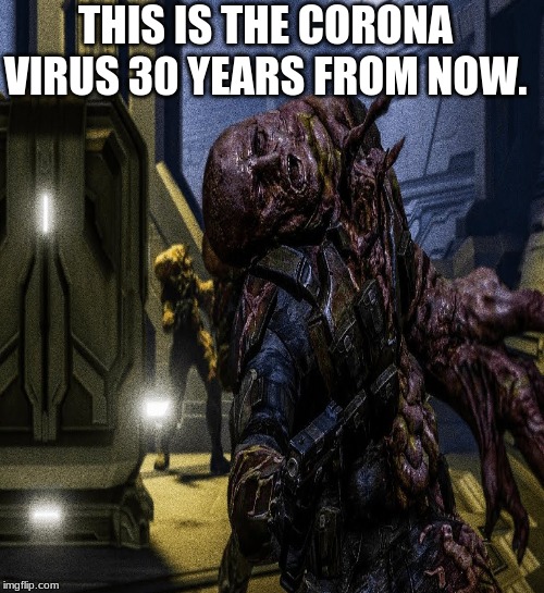 THIS IS THE CORONA VIRUS 30 YEARS FROM NOW. | image tagged in grossed out alien | made w/ Imgflip meme maker
