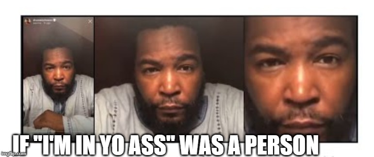 IF "I'M IN YO ASS" WAS A PERSON | image tagged in dr umar johnson,umar johnson,in yo ass,was a person | made w/ Imgflip meme maker