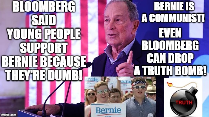 Bloomberg, Truth Bombs! | BERNIE IS A COMMUNIST! | image tagged in bernie sanders,liberals | made w/ Imgflip meme maker