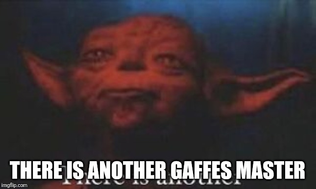 yoda there is another | THERE IS ANOTHER GAFFES MASTER | image tagged in yoda there is another | made w/ Imgflip meme maker