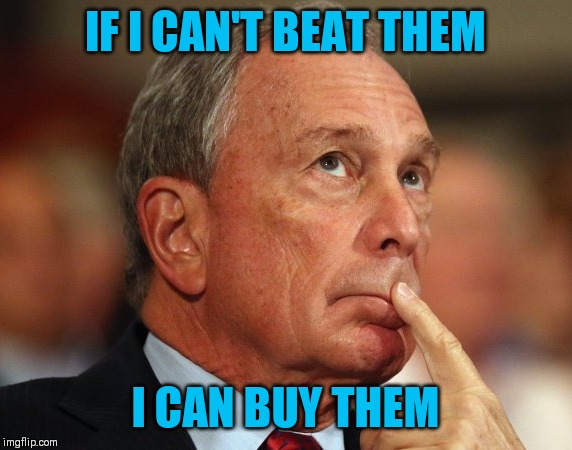 Mike Bloomberg | IF I CAN'T BEAT THEM; I CAN BUY THEM | image tagged in mike bloomberg | made w/ Imgflip meme maker