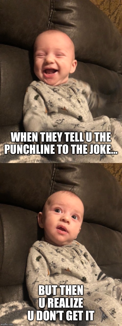 WHEN THEY TELL U THE PUNCHLINE TO THE JOKE... BUT THEN U REALIZE U DON’T GET IT | image tagged in understand | made w/ Imgflip meme maker
