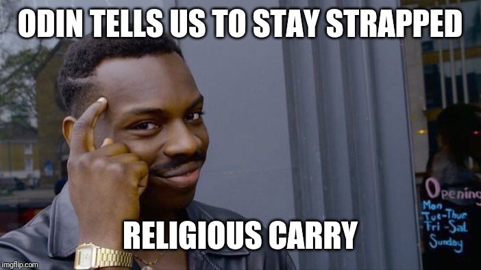 Roll Safe Think About It | ODIN TELLS US TO STAY STRAPPED; RELIGIOUS CARRY | image tagged in memes,roll safe think about it | made w/ Imgflip meme maker