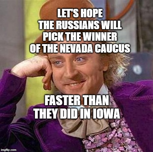 Creepy Condescending Wonka Meme | LET'S HOPE THE RUSSIANS WILL PICK THE WINNER OF THE NEVADA CAUCUS; FASTER THAN THEY DID IN IOWA | image tagged in memes,creepy condescending wonka | made w/ Imgflip meme maker