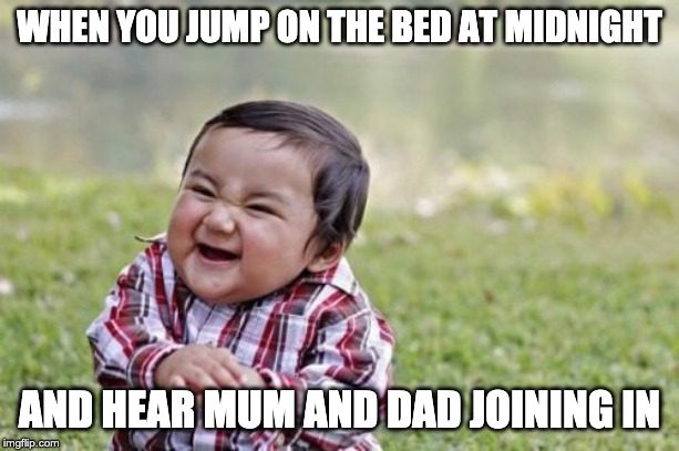 Evil Toddler Meme | WHEN YOU JUMP ON THE BED AT MIDNIGHT; AND HEAR MUM AND DAD JOINING IN | image tagged in memes,evil toddler | made w/ Imgflip meme maker