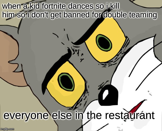 Unsettled Tom Meme | when a kid fortnite dances so i kill him so i don't get banned for double teaming; everyone else in the restaurant | image tagged in memes,unsettled tom | made w/ Imgflip meme maker