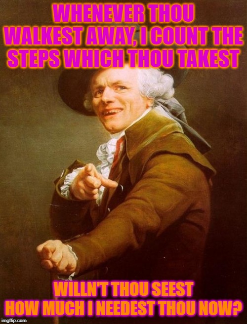 When you're gone |  WHENEVER THOU WALKEST AWAY, I COUNT THE STEPS WHICH THOU TAKEST; WILLN'T THOU SEEST HOW MUCH I NEEDEST THOU NOW? | image tagged in memes,joseph ducreux,avril lavigne | made w/ Imgflip meme maker