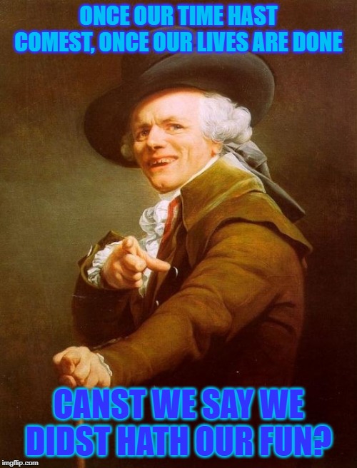 Lostprophets Rooftops | ONCE OUR TIME HAST COMEST, ONCE OUR LIVES ARE DONE; CANST WE SAY WE DIDST HATH OUR FUN? | image tagged in memes,joseph ducreux | made w/ Imgflip meme maker