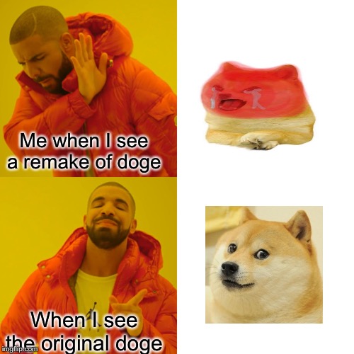 Drake Hotline Bling Meme | Me when I see a remake of doge; When I see the original doge | image tagged in memes,drake hotline bling | made w/ Imgflip meme maker