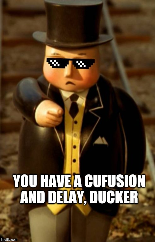 yoU HaVE a cuFuSioN ANd dElAy | YOU HAVE A CUFUSION AND DELAY, DUCKER | image tagged in you have a cufusion and delay | made w/ Imgflip meme maker