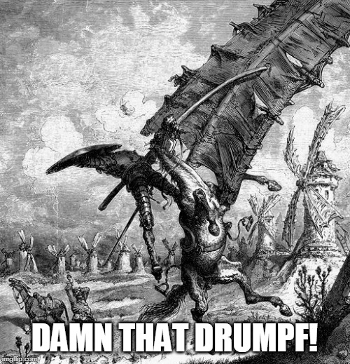 Impenitent dems charge into the fray. | DAMN THAT DRUMPF! | image tagged in quixote tilting at windmills | made w/ Imgflip meme maker