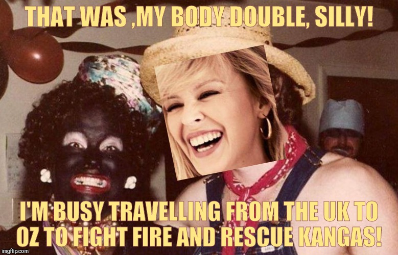 Hillary In Blackface | THAT WAS ,MY BODY DOUBLE, SILLY! I'M BUSY TRAVELLING FROM THE UK TO   OZ TO FIGHT FIRE AND RESCUE KANGAS! | image tagged in hillary in blackface | made w/ Imgflip meme maker